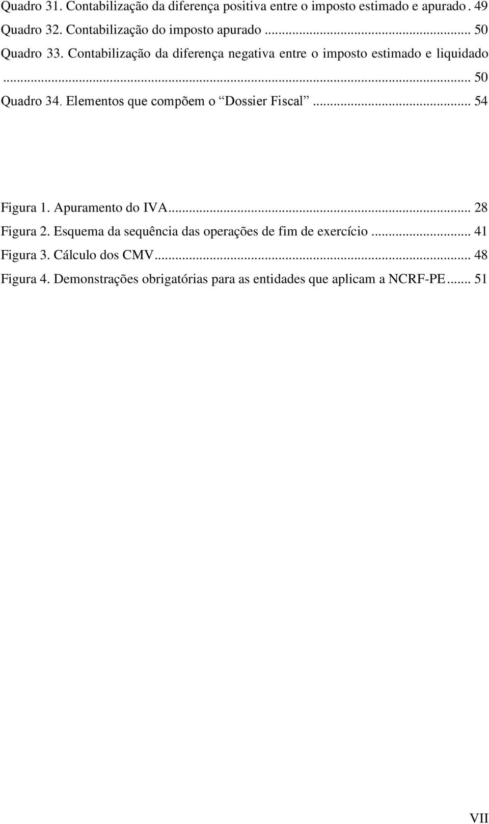 .. 50 Quadro 34. Elementos que compõem o Dossier Fiscal... 54 Figura 1. Apuramento do IVA... 28 Figura 2.