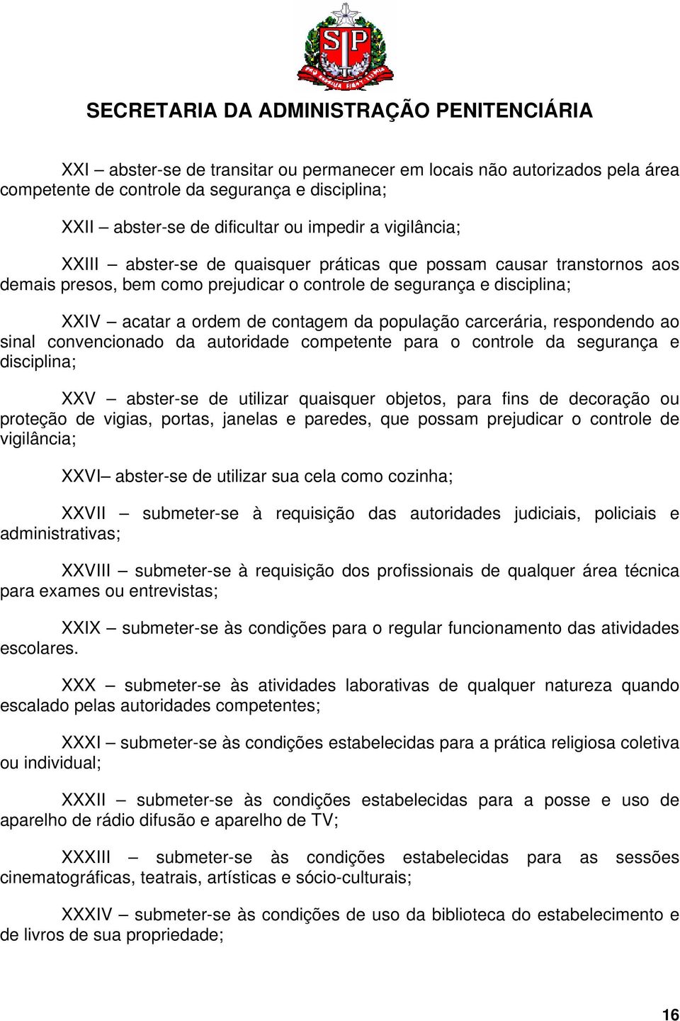 sinal convencionado da autoridade competente para o controle da segurança e disciplina; XXV abster-se de utilizar quaisquer objetos, para fins de decoração ou proteção de vigias, portas, janelas e