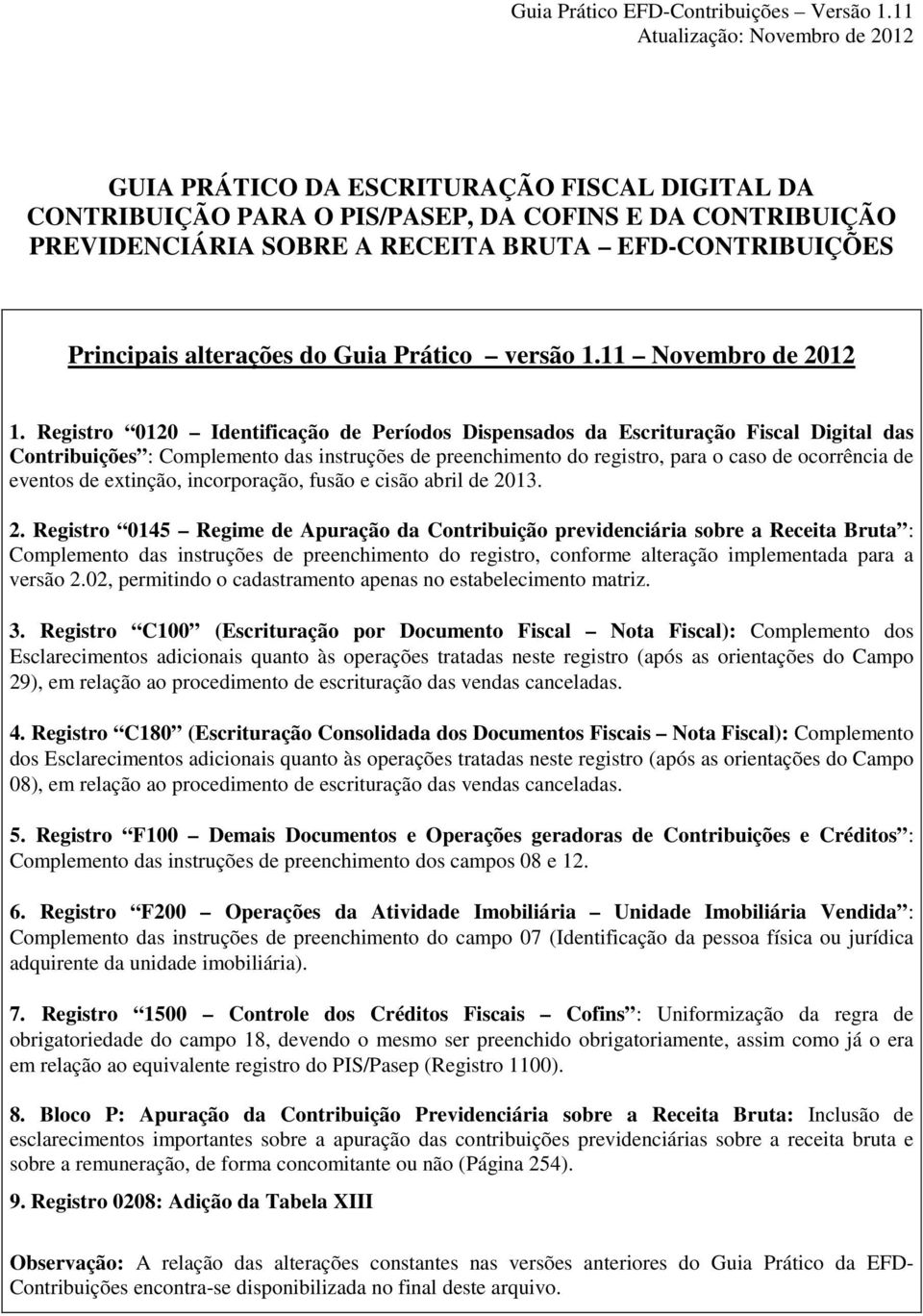 Registro 0120 Identificação de Períodos Dispensados da Escrituração Fiscal Digital das Contribuições : Complemento das instruções de preenchimento do registro, para o caso de ocorrência de eventos de