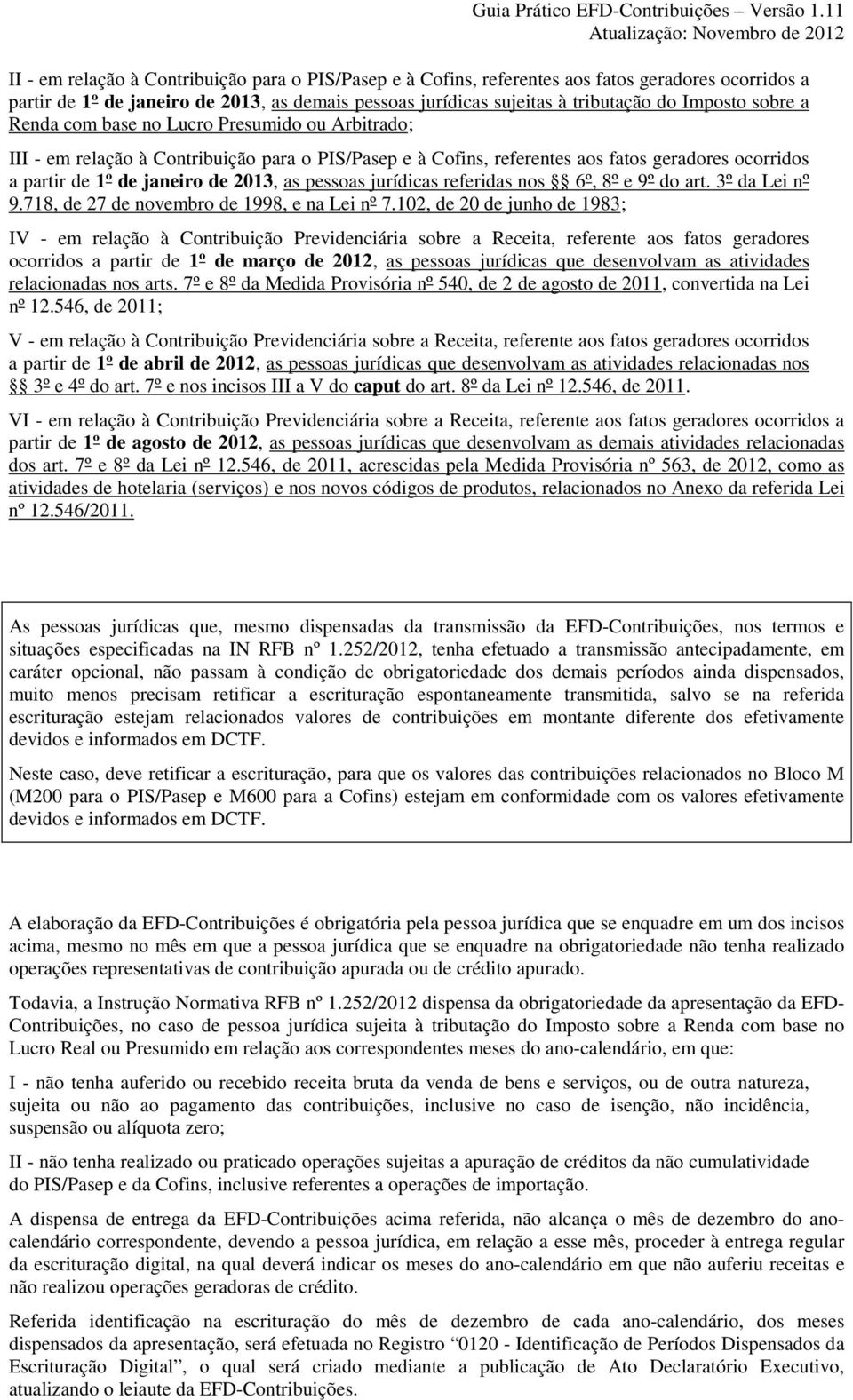 pessoas jurídicas referidas nos 6º, 8º e 9º do art. 3º da Lei nº 9.718, de 27 de novembro de 1998, e na Lei nº 7.