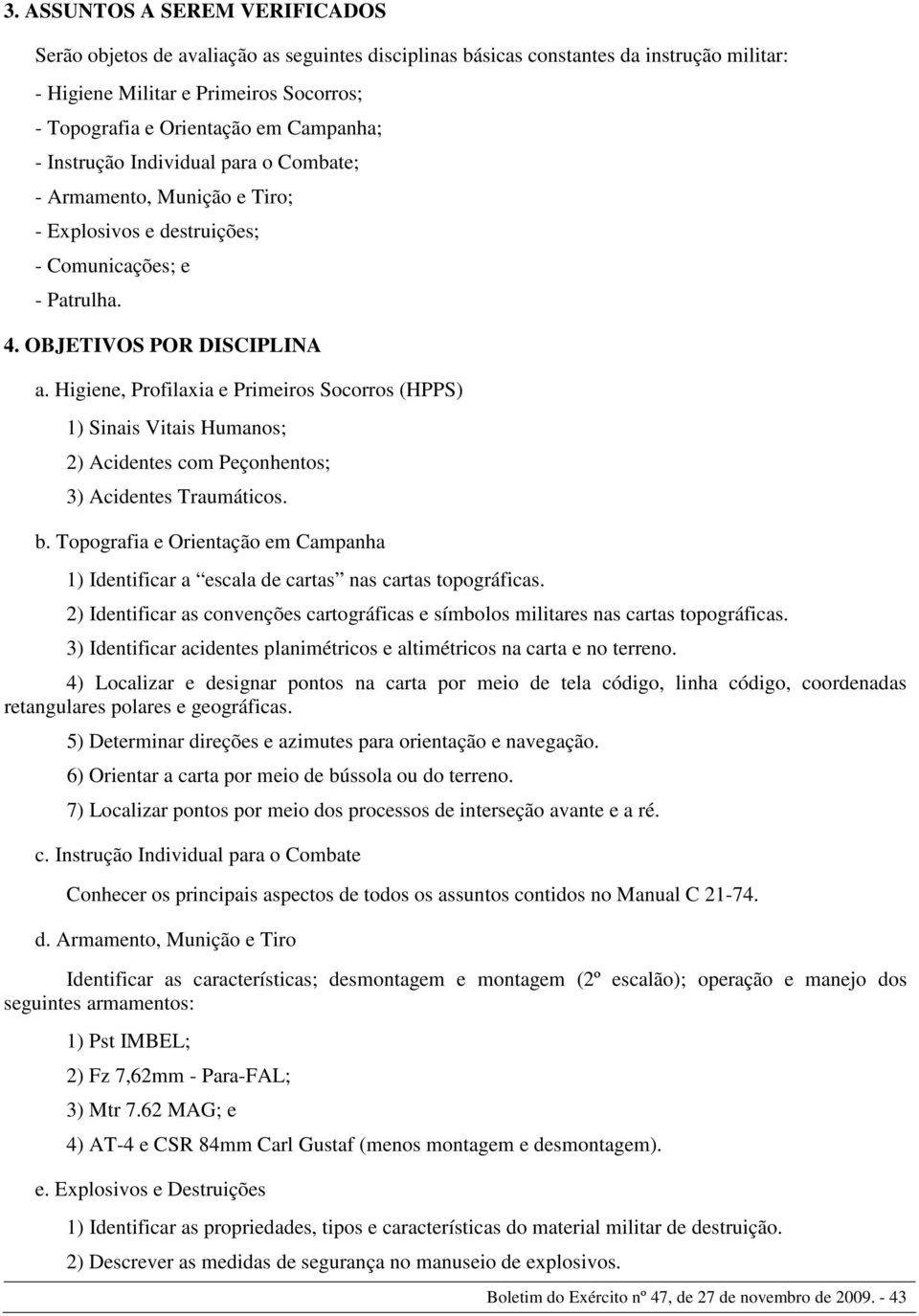 Higiene, Profilaxia e Primeiros Socorros (HPPS) 1) Sinais Vitais Humanos; 2) Acidentes com Peçonhentos; 3) Acidentes Traumáticos. b.