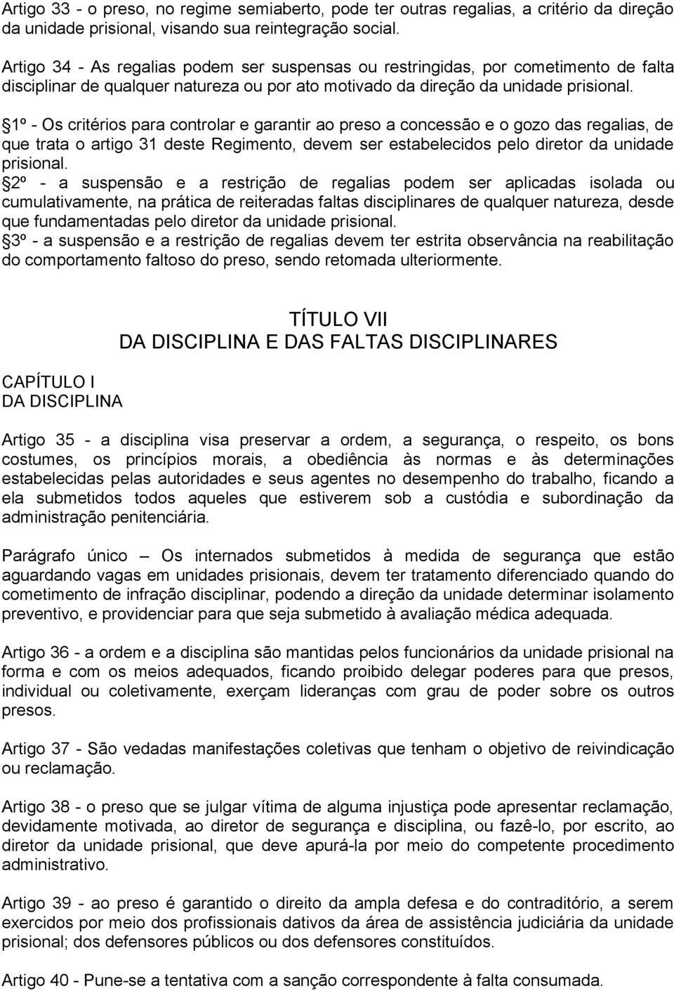 1º - Os critérios para controlar e garantir ao preso a concessão e o gozo das regalias, de que trata o artigo 31 deste Regimento, devem ser estabelecidos pelo diretor da unidade prisional.