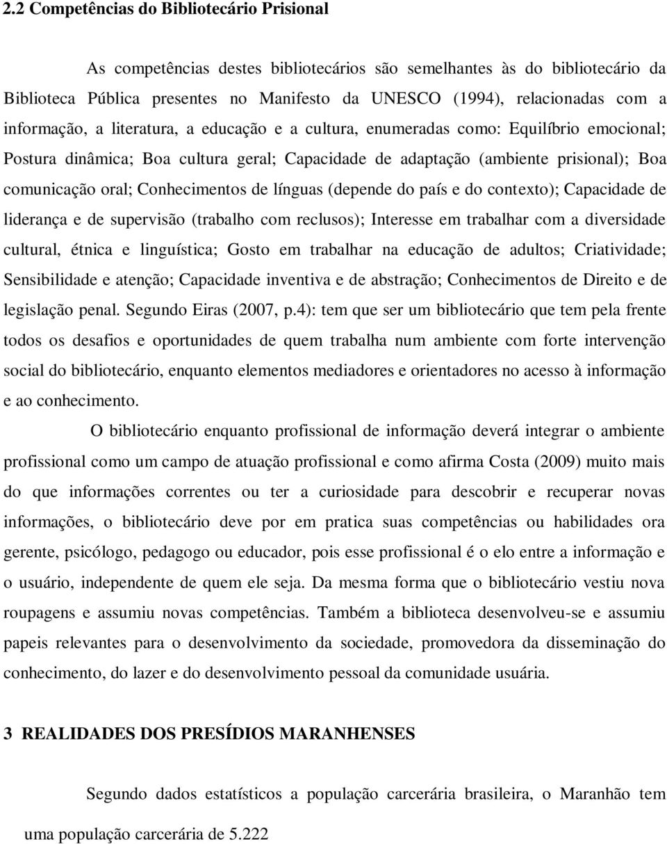 Conhecimentos de línguas (depende do país e do contexto); Capacidade de liderança e de supervisão (trabalho com reclusos); Interesse em trabalhar com a diversidade cultural, étnica e linguística;