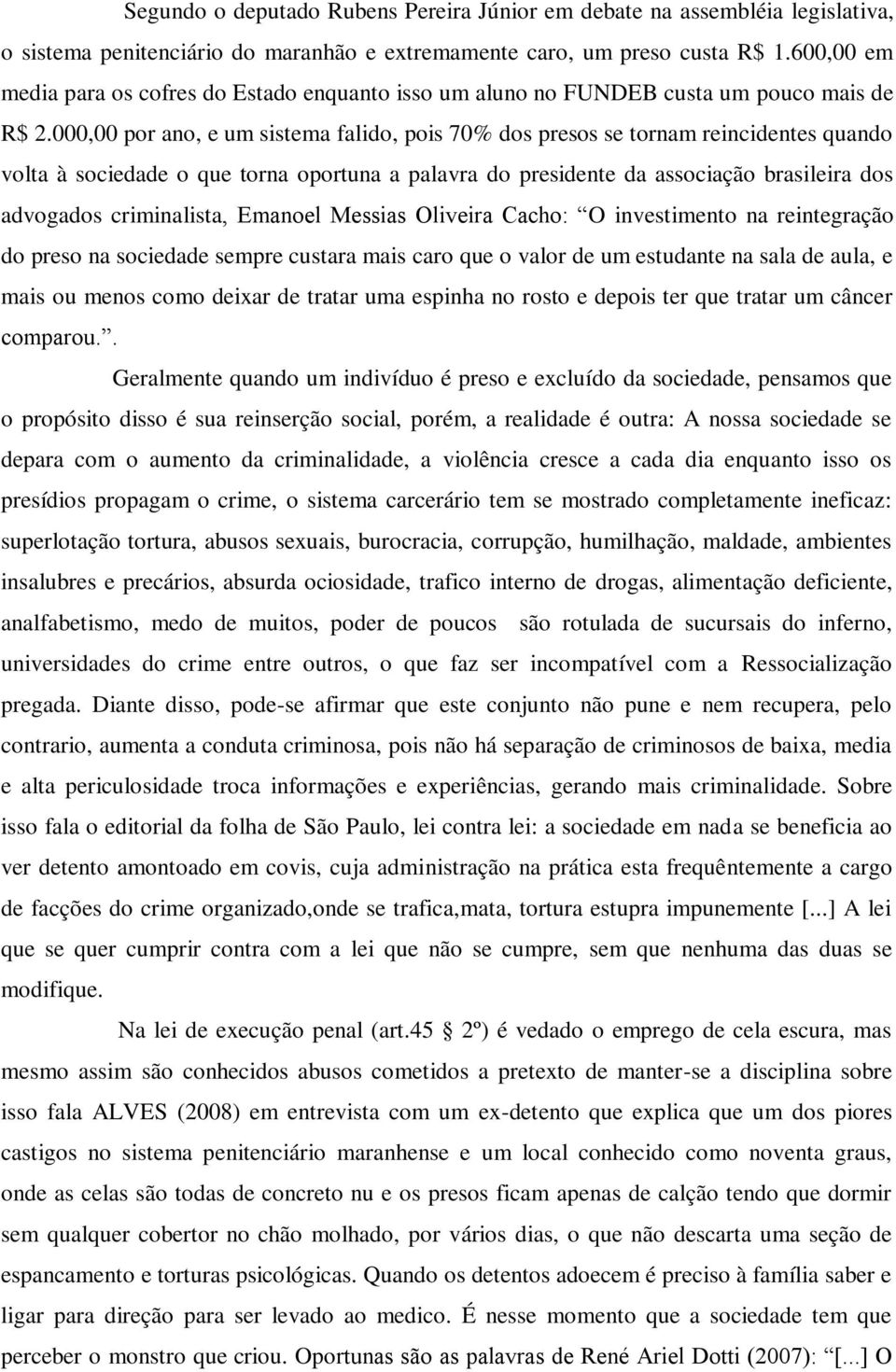 000,00 por ano, e um sistema falido, pois 70% dos presos se tornam reincidentes quando volta à sociedade o que torna oportuna a palavra do presidente da associação brasileira dos advogados