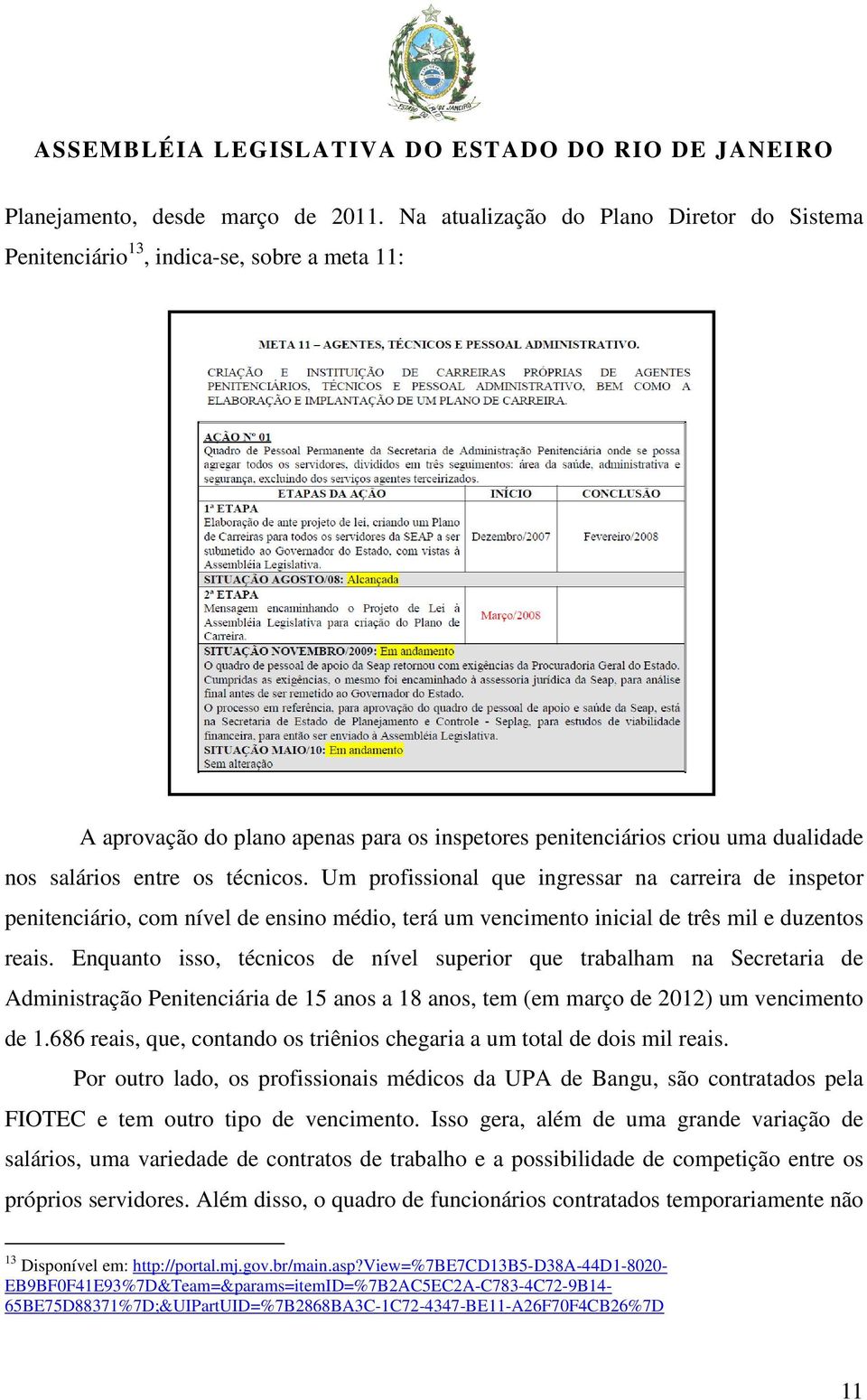 técnicos. Um profissional que ingressar na carreira de inspetor penitenciário, com nível de ensino médio, terá um vencimento inicial de três mil e duzentos reais.