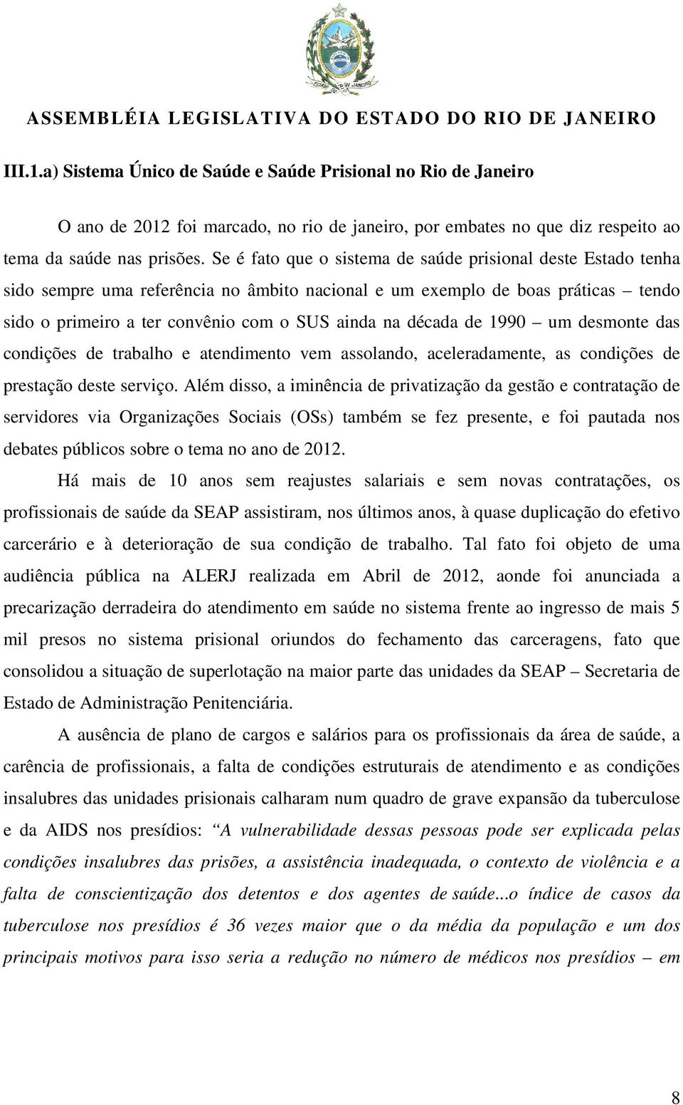 década de 1990 um desmonte das condições de trabalho e atendimento vem assolando, aceleradamente, as condições de prestação deste serviço.