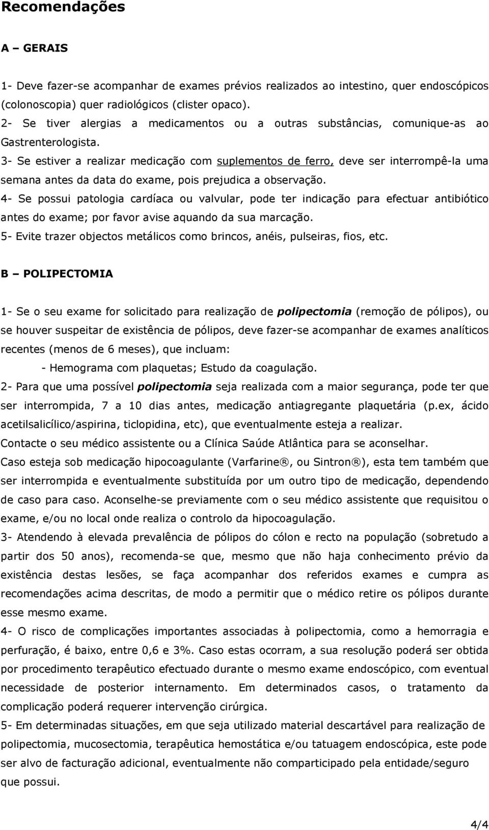 3- Se estiver a realizar medicação com suplementos de ferro, deve ser interrompê-la uma semana antes da data do exame, pois prejudica a observação.