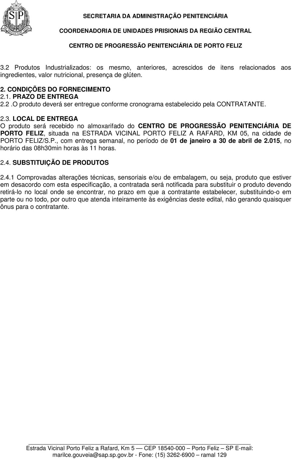 P., com entrega semanal, no período de 01 de janeiro a 30 de abril de 2.015, no horário das 08h30min horas às 11 horas. 2.4.