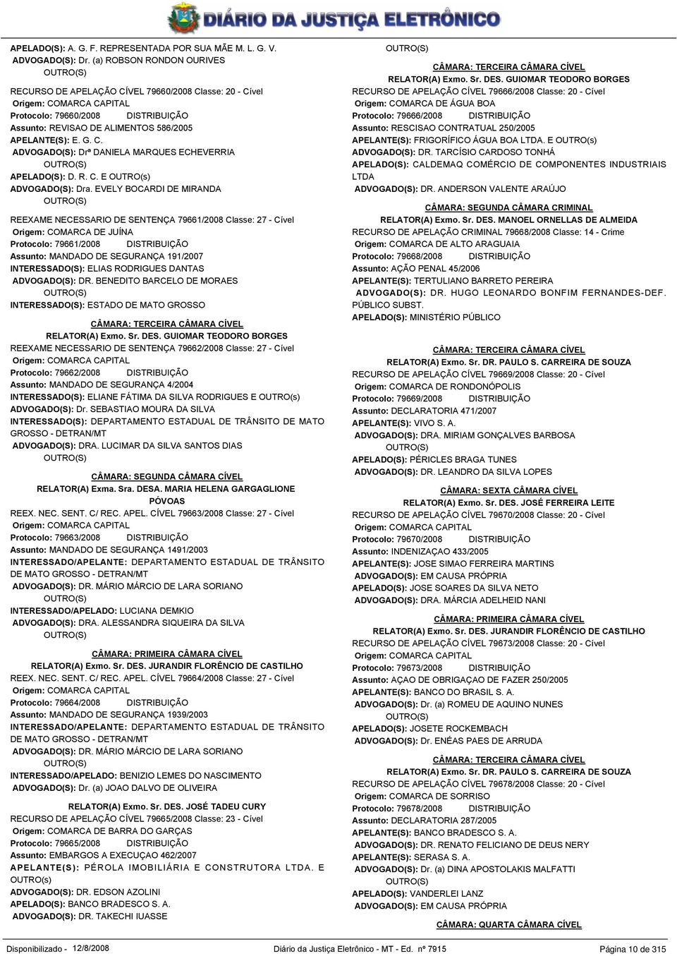 C. ADVOGADO(S): Drª DANIELA MARQUES ECHEVERRIA APELADO(S): D. R. C. E OUTRO(s) ADVOGADO(S): Dra.