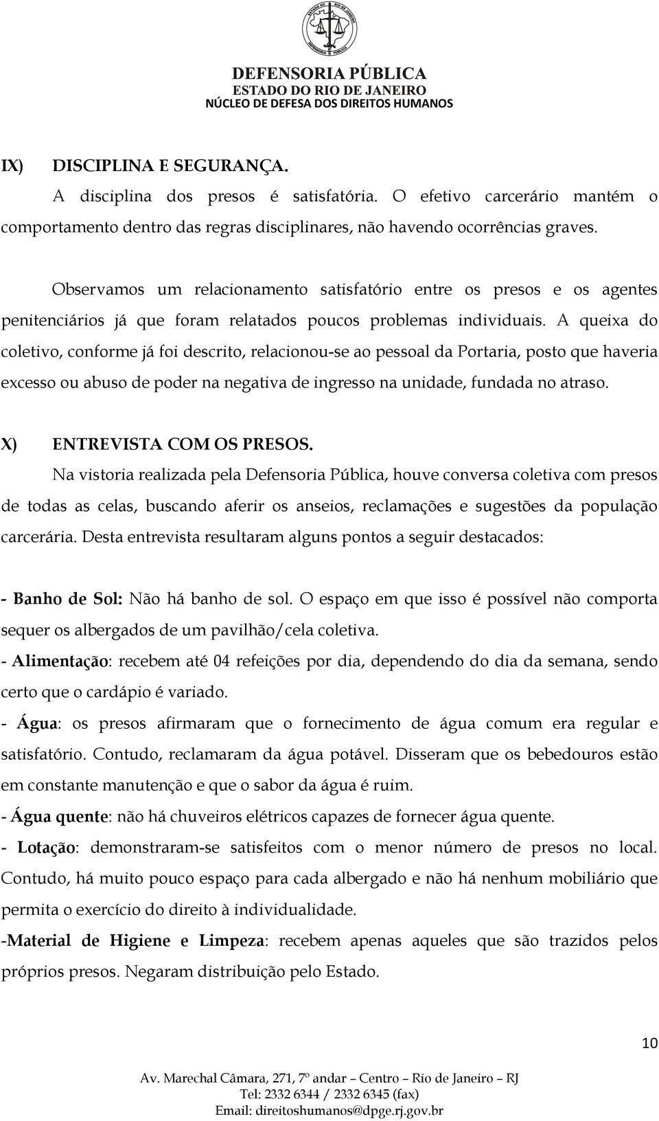 A queixa do coletivo, conforme já foi descrito, relacionou-se ao pessoal da Portaria, posto que haveria excesso ou abuso de poder na negativa de ingresso na unidade, fundada no atraso.