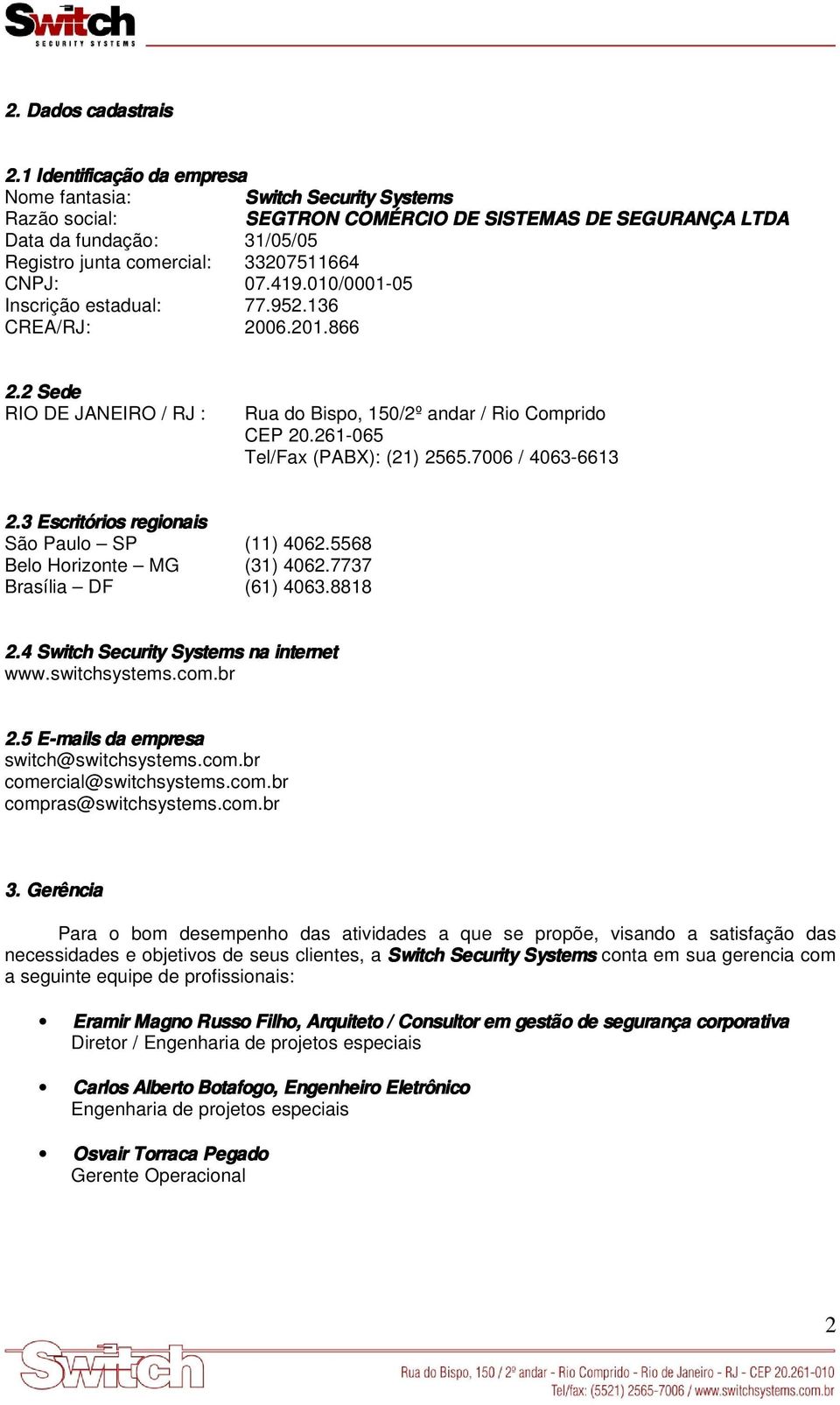 07.419.010/0001-05 Inscrição estadual: 77.952.136 CREA/RJ: 2006.201.866 2.2 Sede RIO DE JANEIRO / RJ : Rua do Bispo, 150/2º andar / Rio Comprido CEP 20.261-065 Tel/Fax (PABX): (21) 2565.