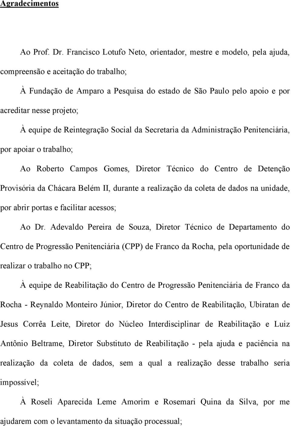 equipe de Reintegração Social da Secretaria da Administração Penitenciária, por apoiar o trabalho; Ao Roberto Campos Gomes, Diretor Técnico do Centro de Detenção Provisória da Chácara Belém II,