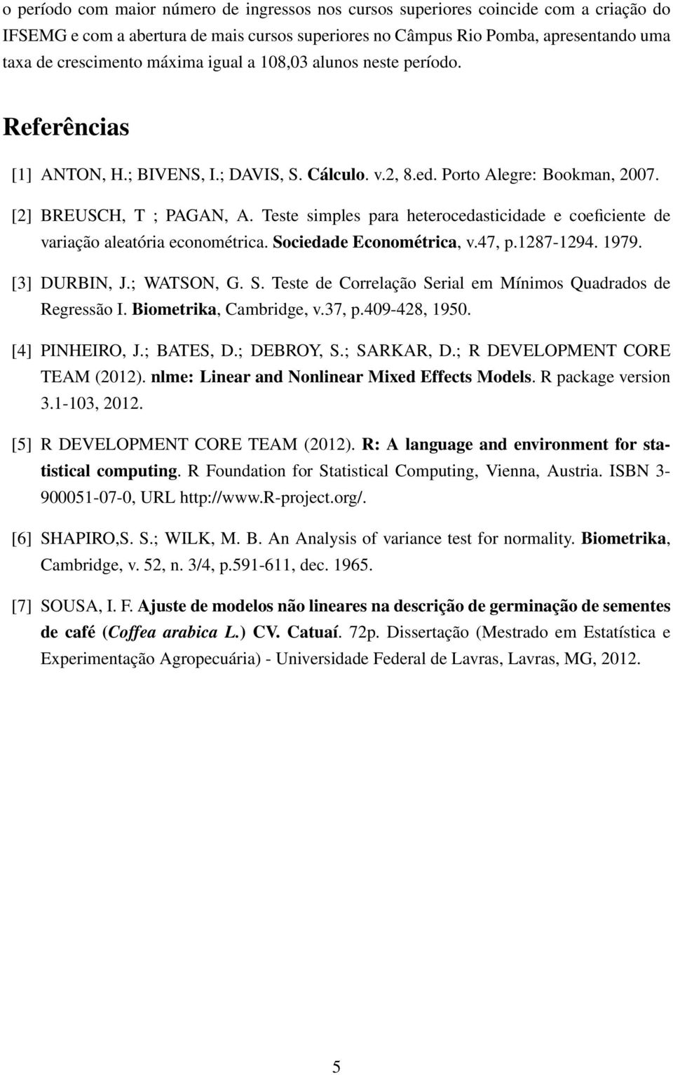 Teste simples para heterocedasticidade e coeficiente de variação aleatória econométrica. Sociedade Econométrica, v.47, p.1287-1294. 1979. [3] DURBIN, J.; WATSON, G. S. Teste de Correlação Serial em Mínimos Quadrados de Regressão I.