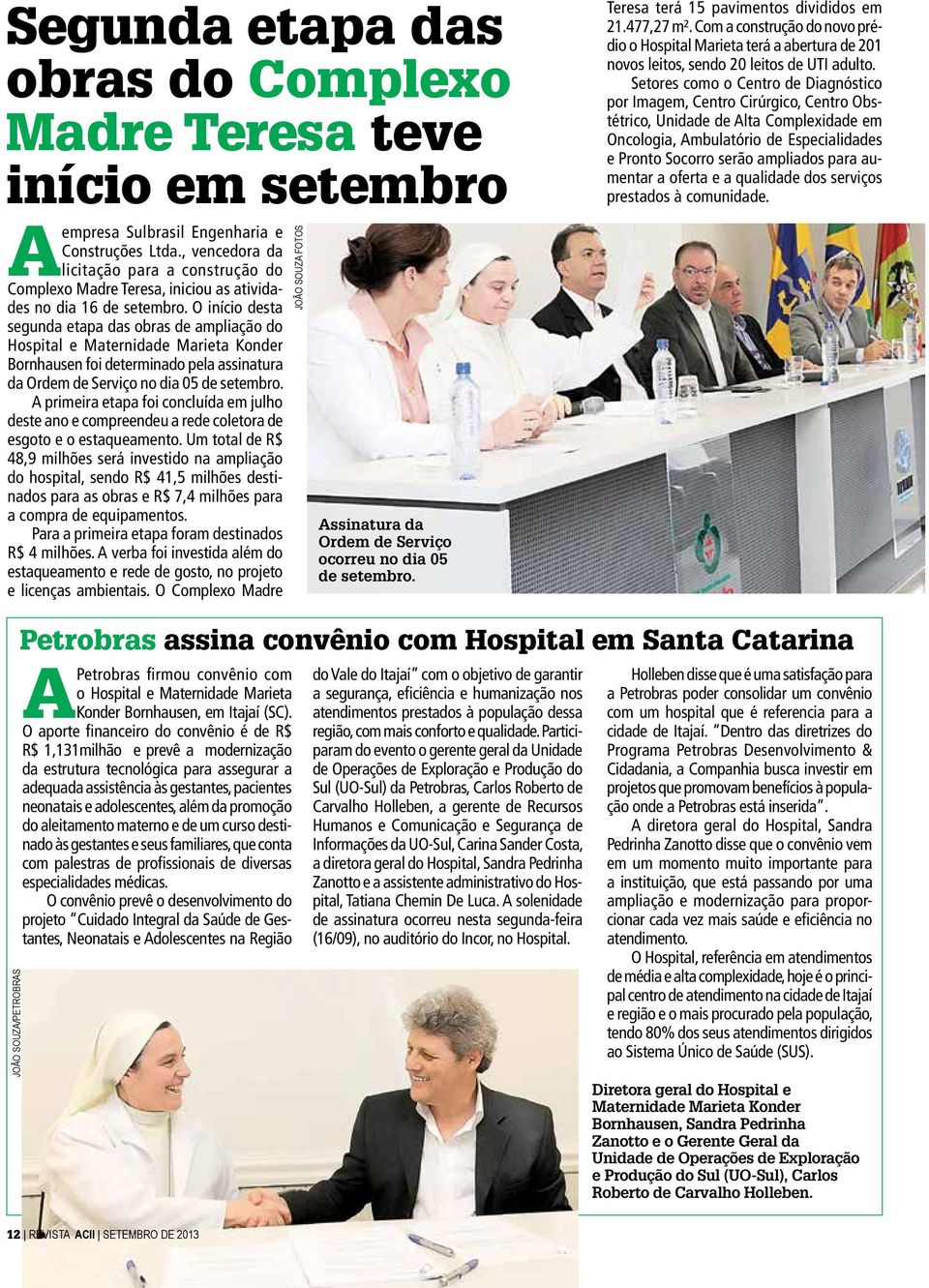 O início desta segunda etapa das obras de ampliação do Hospital e Maternidade Marieta Konder Bornhausen foi determinado pela assinatura da Ordem de Serviço no dia 05 de setembro.