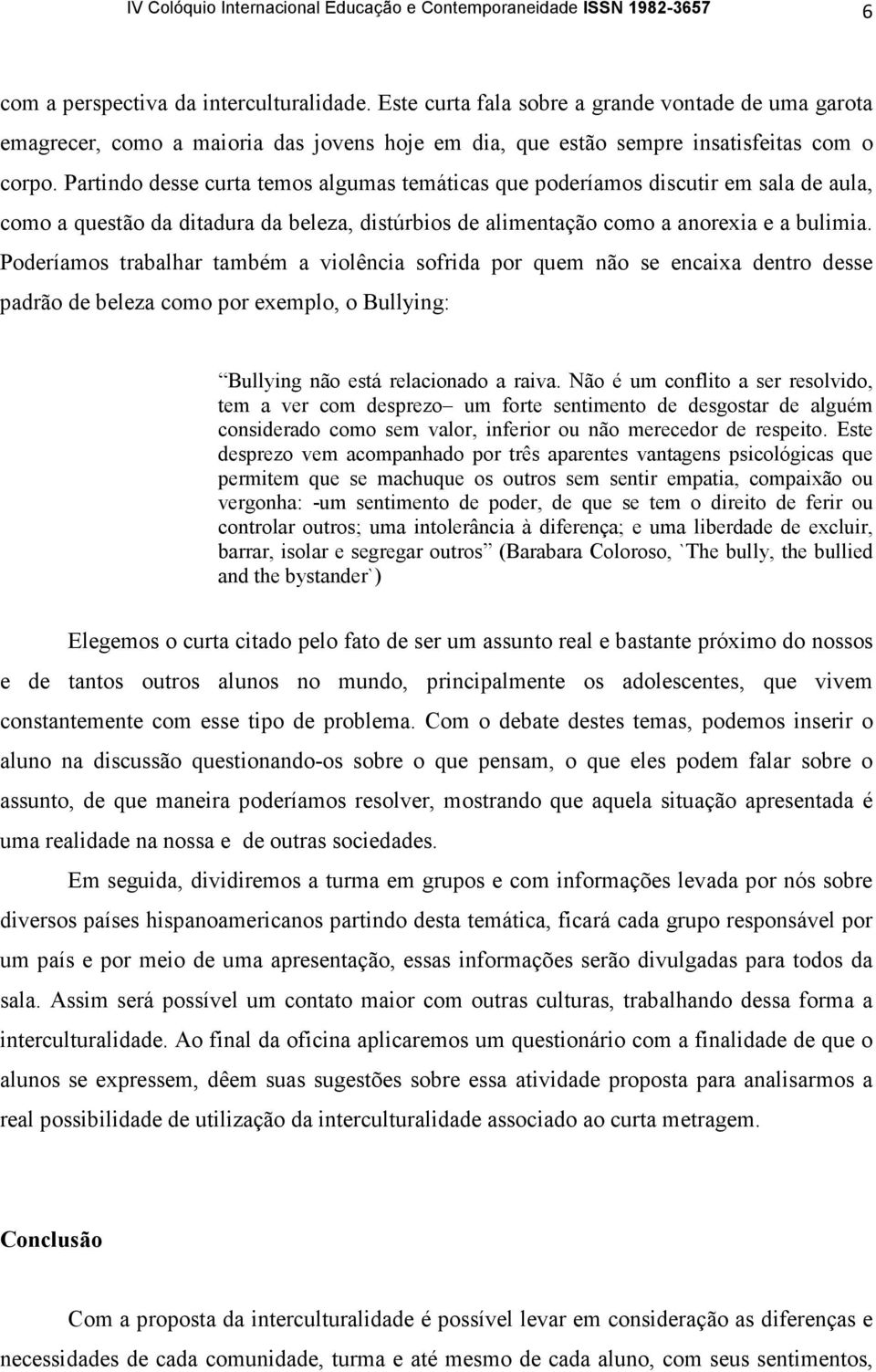 Partindo desse curta temos algumas temáticas que poderíamos discutir em sala de aula, como a questão da ditadura da beleza, distúrbios de alimentação como a anorexia e a bulimia.