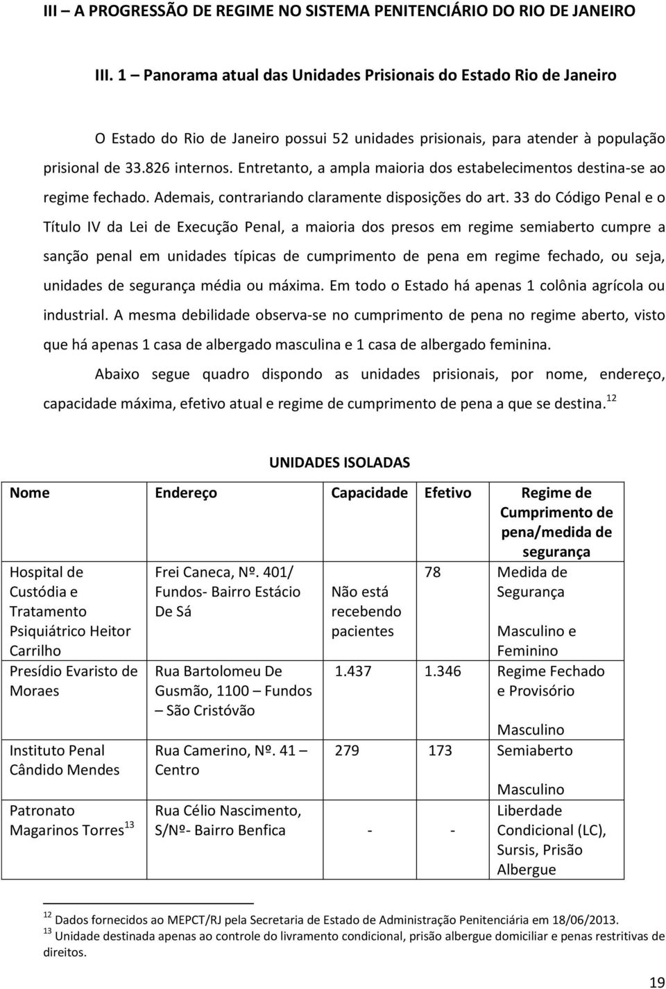 Entretanto, a ampla maioria dos estabelecimentos destina-se ao regime fechado. Ademais, contrariando claramente disposições do art.