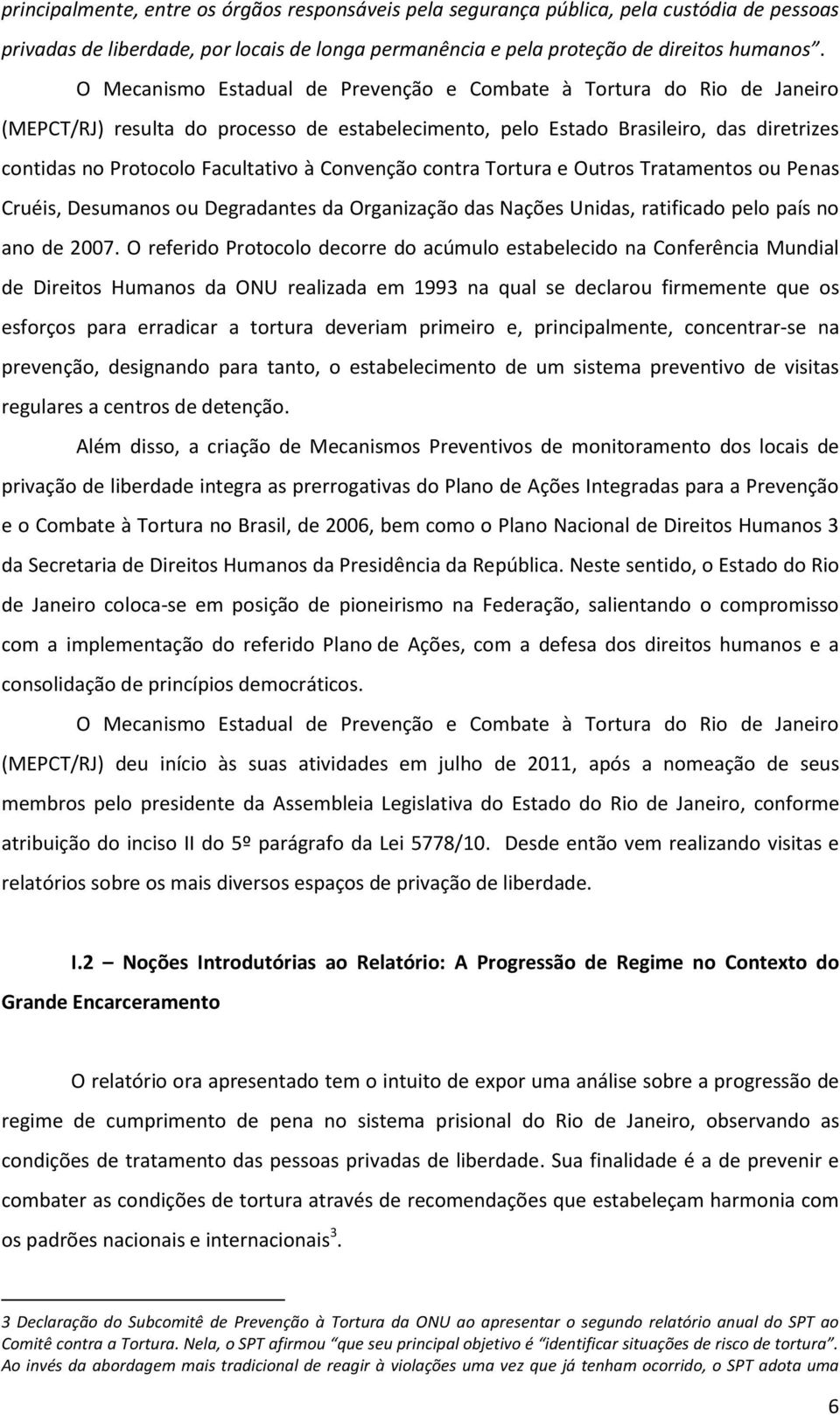 Convenção contra Tortura e Outros Tratamentos ou Penas Cruéis, Desumanos ou Degradantes da Organização das Nações Unidas, ratificado pelo país no ano de 2007.