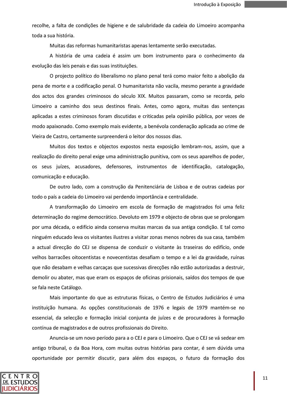 O projecto político do liberalismo no plano penal terá como maior feito a abolição da pena de morte e a codificação penal.