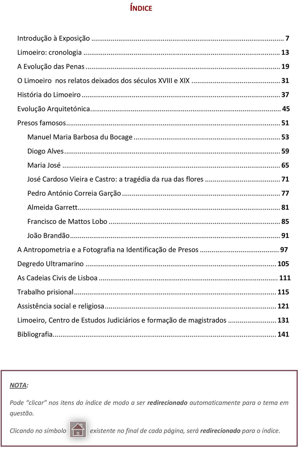 .. 77 Almeida Garrett... 81 Francisco de Mattos Lobo... 85 João Brandão... 91 A Antropometria e a Fotografia na Identificação de Presos... 97 Degredo Ultramarino... 105 As Cadeias Civis de Lisboa.