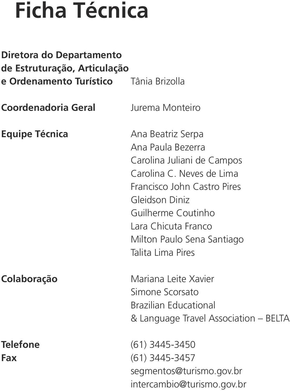 Neves de Lima Francisco John Castro Pires Gleidson Diniz Guilherme Coutinho Lara Chicuta Franco Milton Paulo Sena Santiago Talita Lima Pires