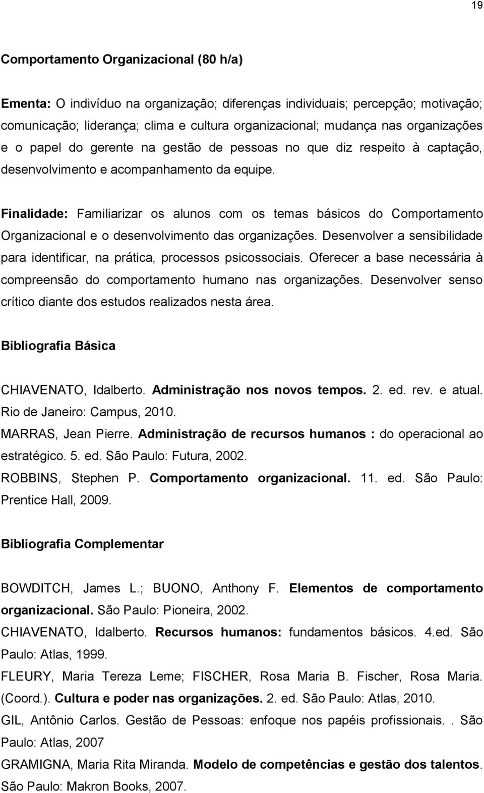 Finalidade: Familiarizar os alunos com os temas básicos do Comportamento Organizacional e o desenvolvimento das organizações.