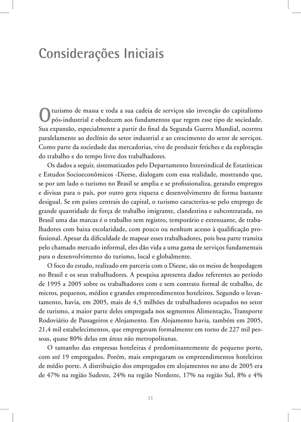 Como parte da sociedade das mercadorias, vive de produzir fetiches e da exploração do trabalho e do tempo livre dos trabalhadores.