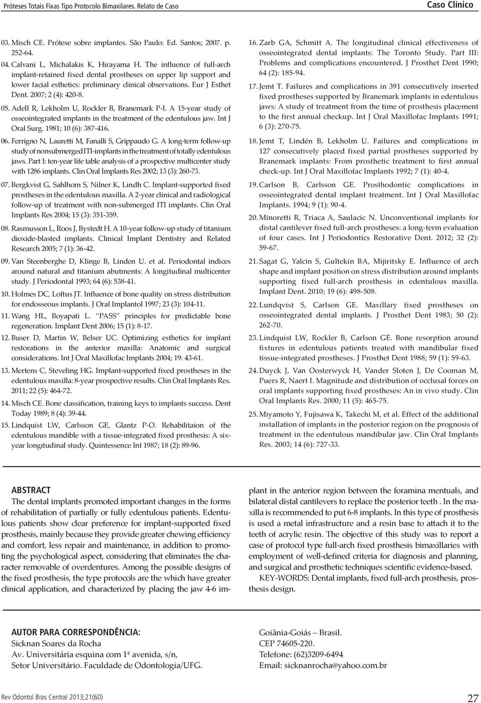 Adell R, Lekholm U, Rockler B, Branemark P-I. A 15-year study of osseointegrated implants in the treatment of the edentulous jaw. Int J Oral Surg. 1981; 10 (6): 387-416. 06.