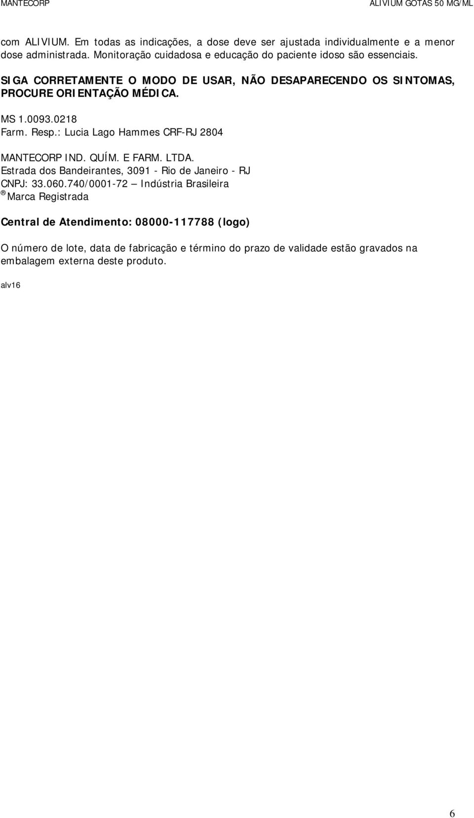 MS 1.0093.0218 Farm. Resp.: Lucia Lago Hammes CRF-RJ 2804 MANTECORP IND. QUÍM. E FARM. LTDA. Estrada dos Bandeirantes, 3091 - Rio de Janeiro - RJ CNPJ: 33.060.