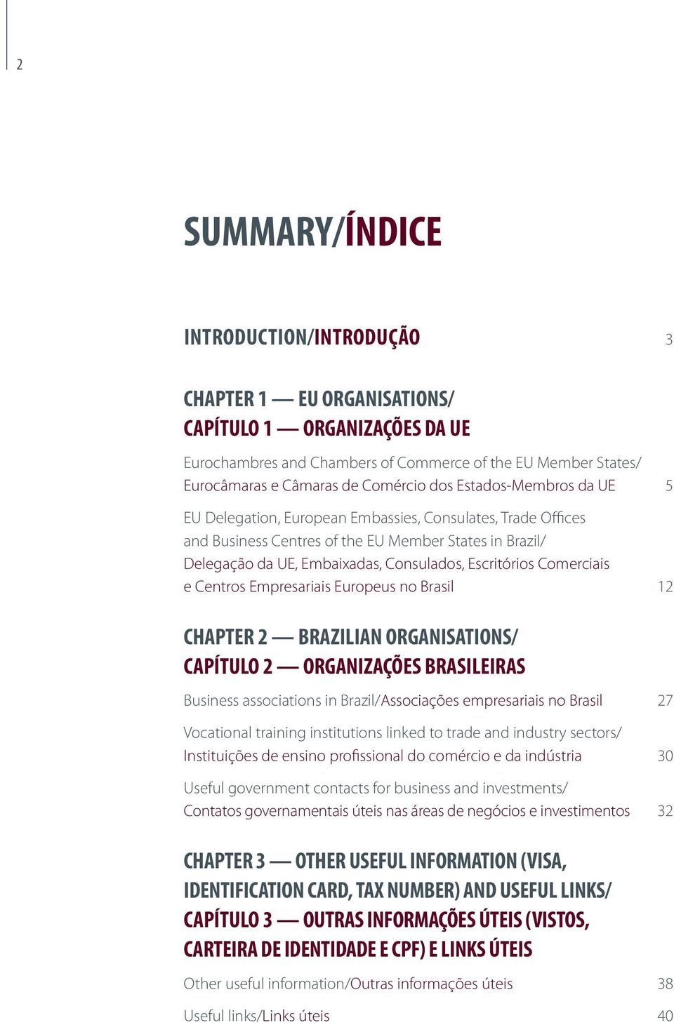 Comerciais e Centros Empresariais Europeus no Brasil 12 CHAPTER 2 BRAZILIAN ORGANISATIONS/ CAPÍTULO 2 ORGANIZAÇÕES BRASILEIRAS Business associations in Brazil/Associações empresariais no Brasil 27