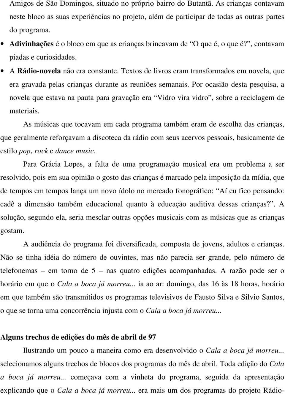 Textos de livros eram transformados em novela, que era gravada pelas crianças durante as reuniões semanais.