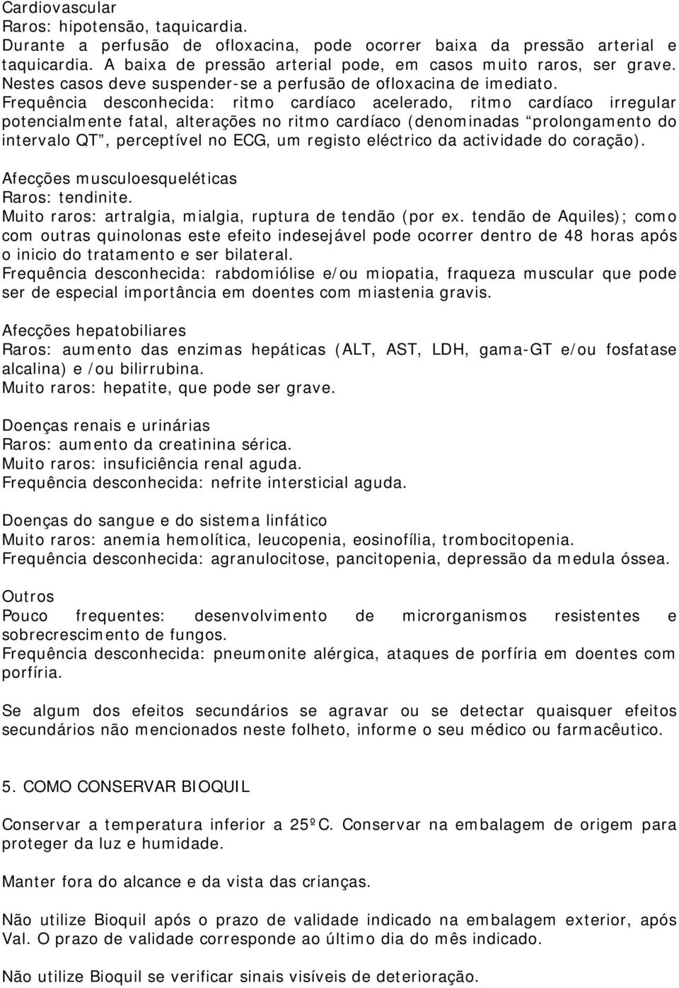 Frequência desconhecida: ritmo cardíaco acelerado, ritmo cardíaco irregular potencialmente fatal, alterações no ritmo cardíaco (denominadas prolongamento do intervalo QT, perceptível no ECG, um