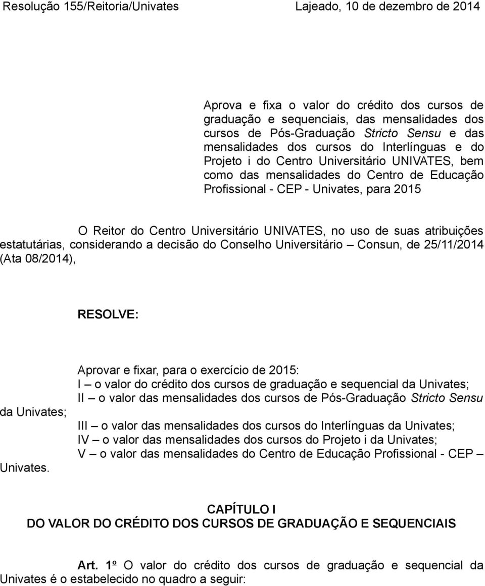 Centro Universitário UNIVATES, no uso de suas atribuições estatutárias, considerando a decisão do Conselho Universitário Consun, de 25/11/2014 (Ata 08/2014), RESOLVE: da Univates; Univates.