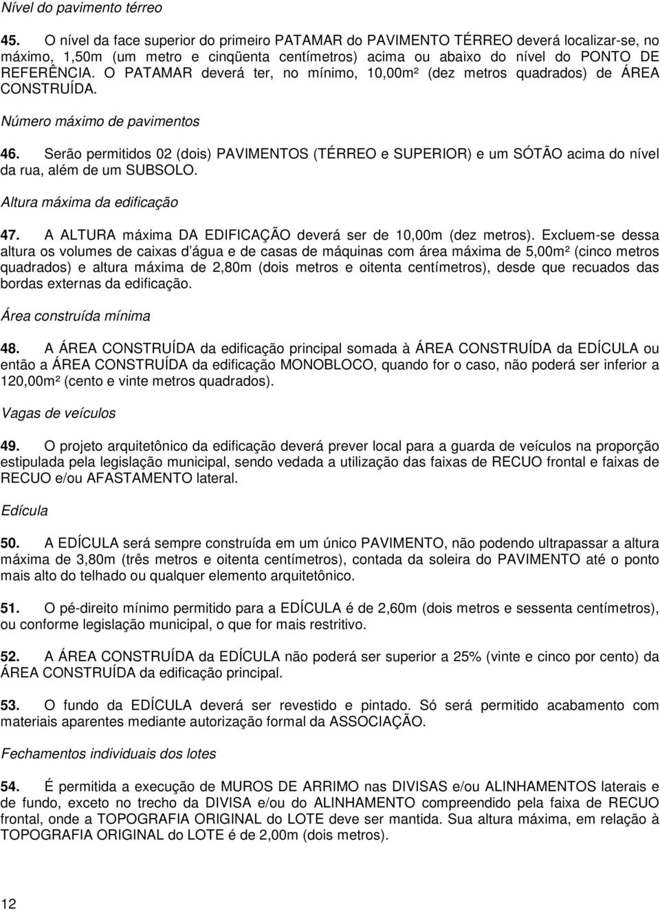 O PATAMAR deverá ter, no mínimo, 10,00m² (dez metros quadrados) de ÁREA CONSTRUÍDA. Número máximo de pavimentos 46.