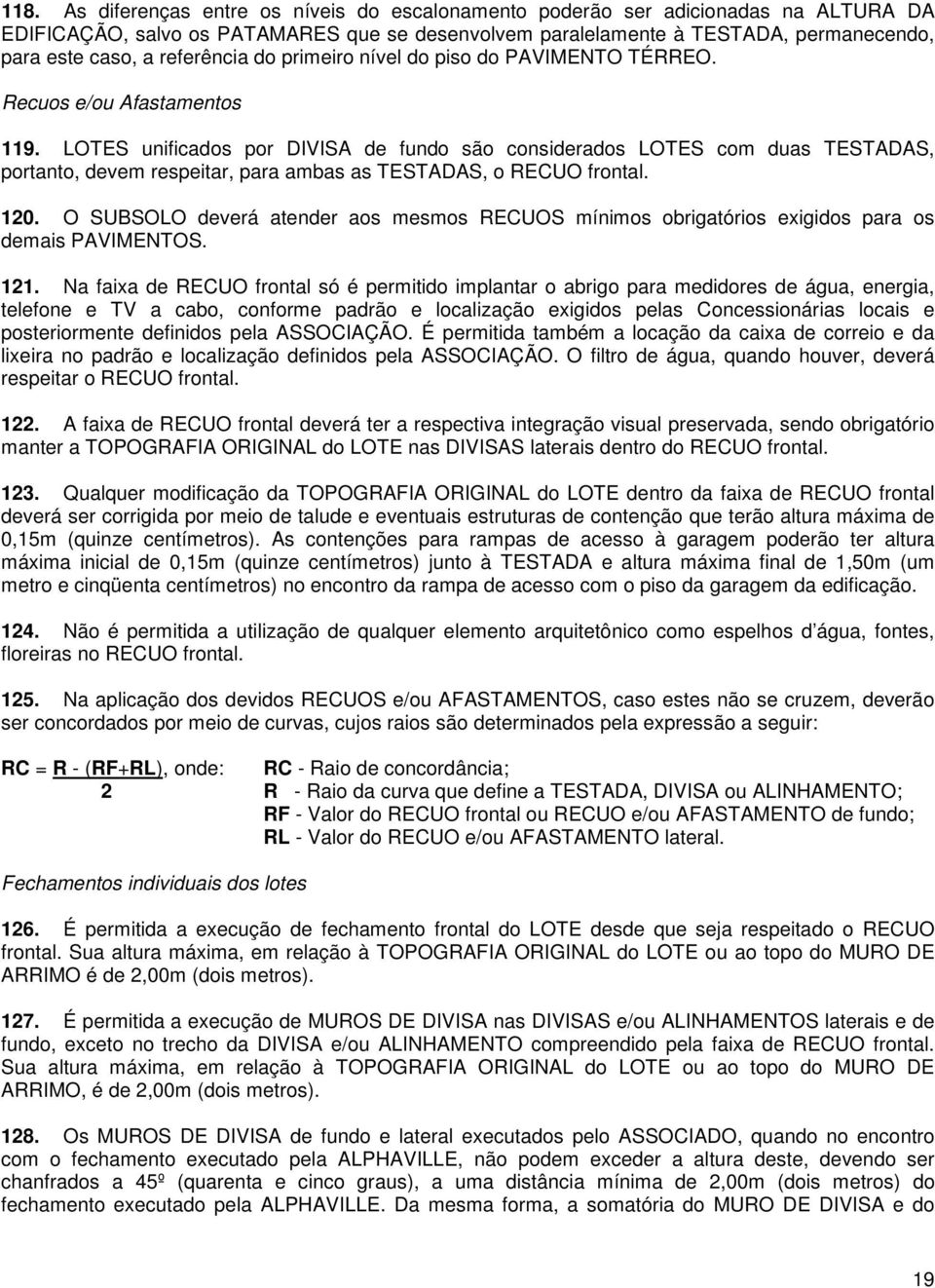 LOTES unificados por DIVISA de fundo são considerados LOTES com duas TESTADAS, portanto, devem respeitar, para ambas as TESTADAS, o RECUO frontal. 120.