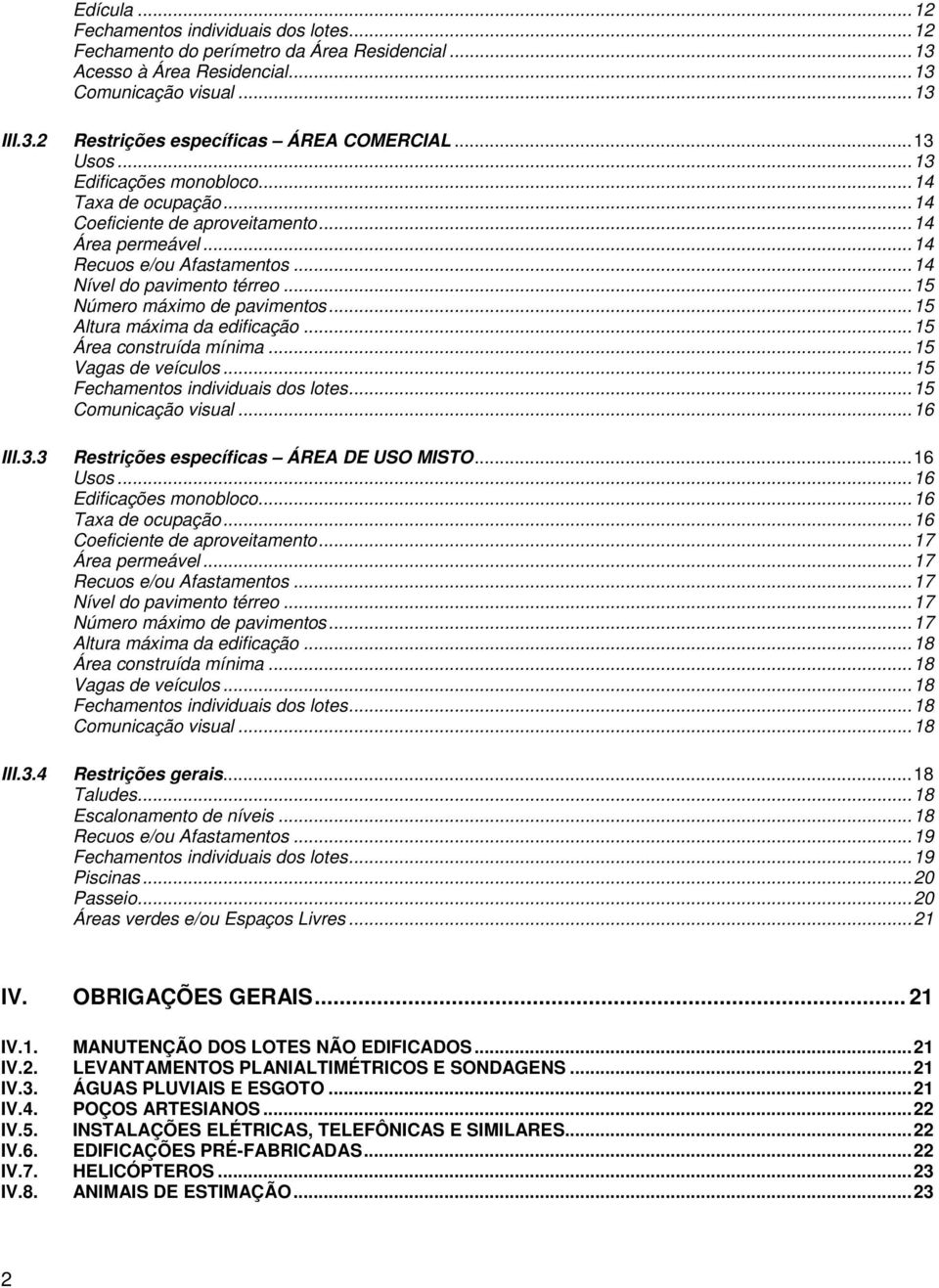 ..15 Número máximo de pavimentos...15 Altura máxima da edificação...15 Área construída mínima...15 Vagas de veículos...15 Fechamentos individuais dos lotes...15 Comunicação visual...16 III.3.