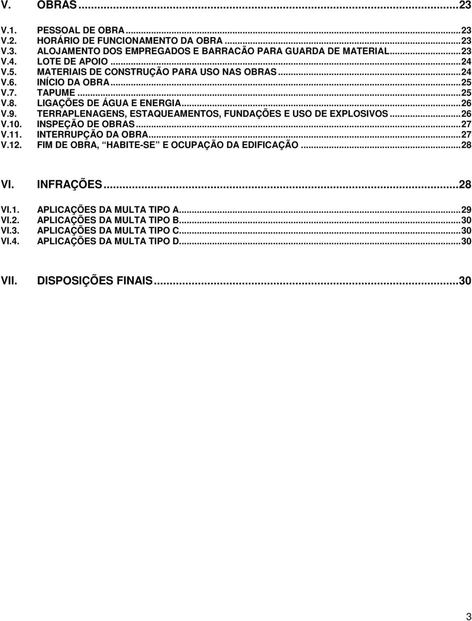 TERRAPLENAGENS, ESTAQUEAMENTOS, FUNDAÇÕES E USO DE EXPLOSIVOS...26 V.10. INSPEÇÃO DE OBRAS...27 V.11. INTERRUPÇÃO DA OBRA...27 V.12.