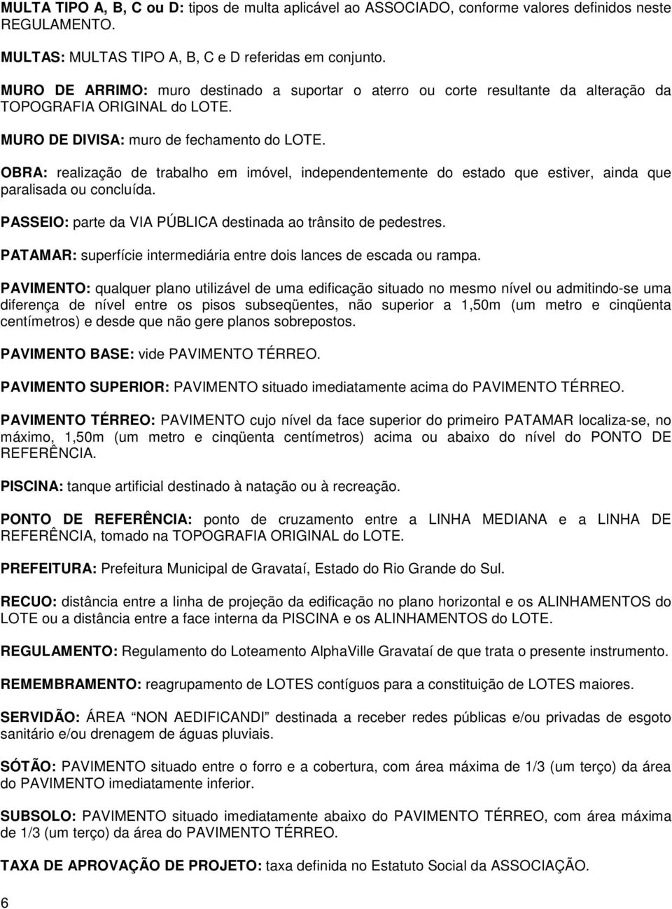 OBRA: realização de trabalho em imóvel, independentemente do estado que estiver, ainda que paralisada ou concluída. PASSEIO: parte da VIA PÚBLICA destinada ao trânsito de pedestres.