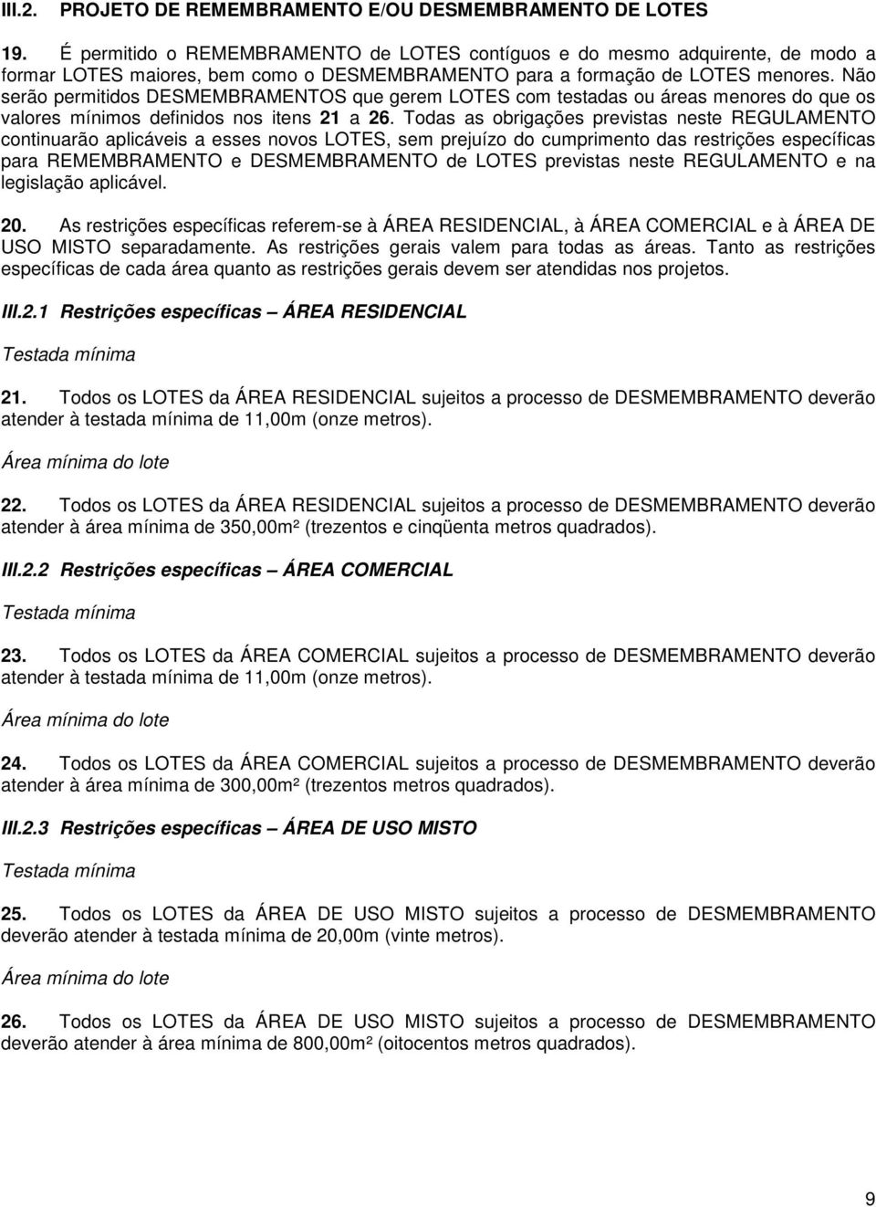 Não serão permitidos DESMEMBRAMENTOS que gerem LOTES com testadas ou áreas menores do que os valores mínimos definidos nos itens 21 a 26.