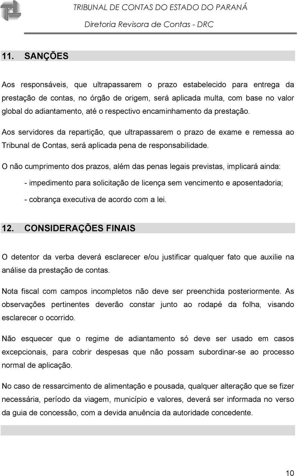 O não cumprimento dos prazos, além das penas legais previstas, implicará ainda: - impedimento para solicitação de licença sem vencimento e aposentadoria; - cobrança executiva de acordo com a lei. 12.