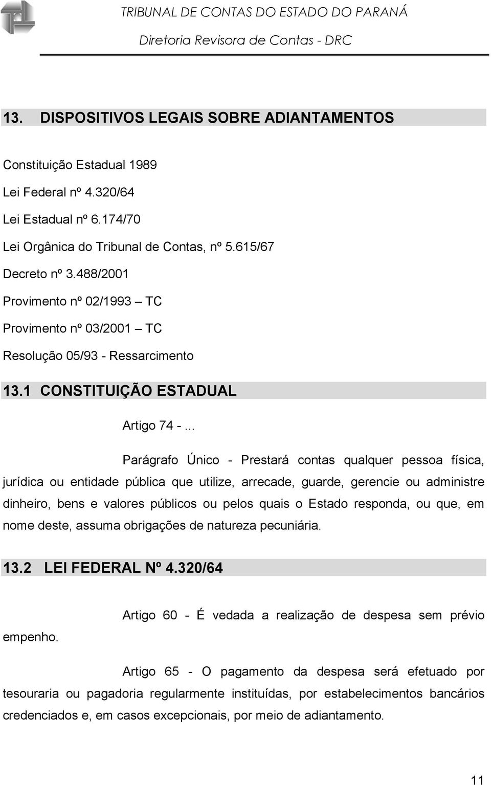 .. Parágrafo Único - Prestará contas qualquer pessoa física, jurídica ou entidade pública que utilize, arrecade, guarde, gerencie ou administre dinheiro, bens e valores públicos ou pelos quais o