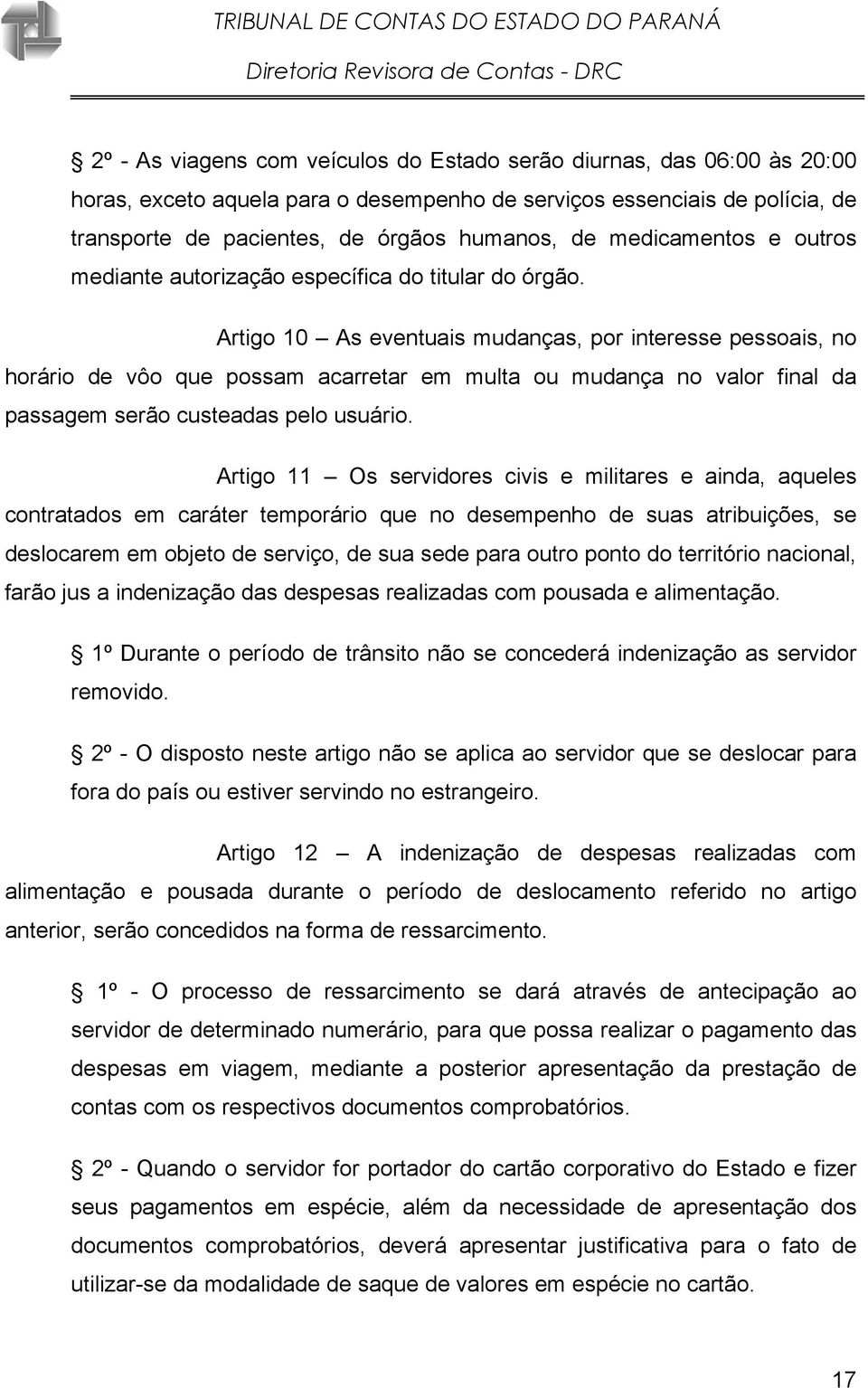 Artigo 10 As eventuais mudanças, por interesse pessoais, no horário de vôo que possam acarretar em multa ou mudança no valor final da passagem serão custeadas pelo usuário.