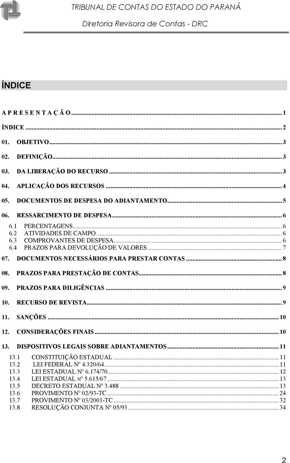 DOCUMENTOS NECESSÁRIOS PARA PRESTAR CONTAS... 8 08. PRAZOS PARA PRESTAÇÃO DE CONTAS... 8 09. PRAZOS PARA DILIGÊNCIAS... 9 10. RECURSO DE REVISTA... 9 11. SANÇÕES... 10 12. CONSIDERAÇÕES FINAIS... 10 13.