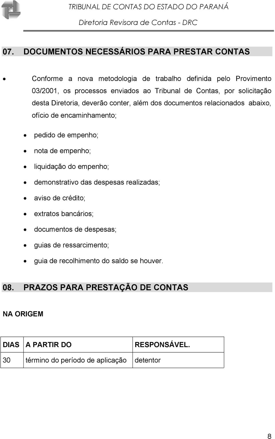 empenho; liquidação do empenho; demonstrativo das despesas realizadas; aviso de crédito; extratos bancários; documentos de despesas; guias de ressarcimento;