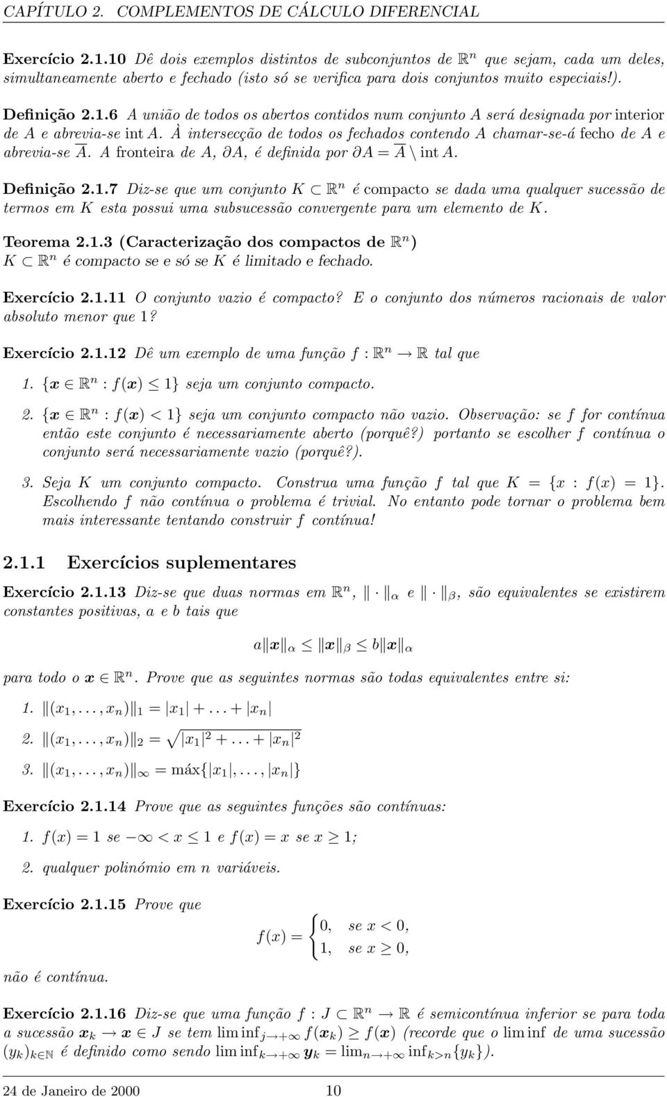 À intersecção de todos os fechados contendo A chamar-se-á fecho de A e abrevia-se A. A fronteira de A, A, é definida por A = A \ int A. Definição 2.1.