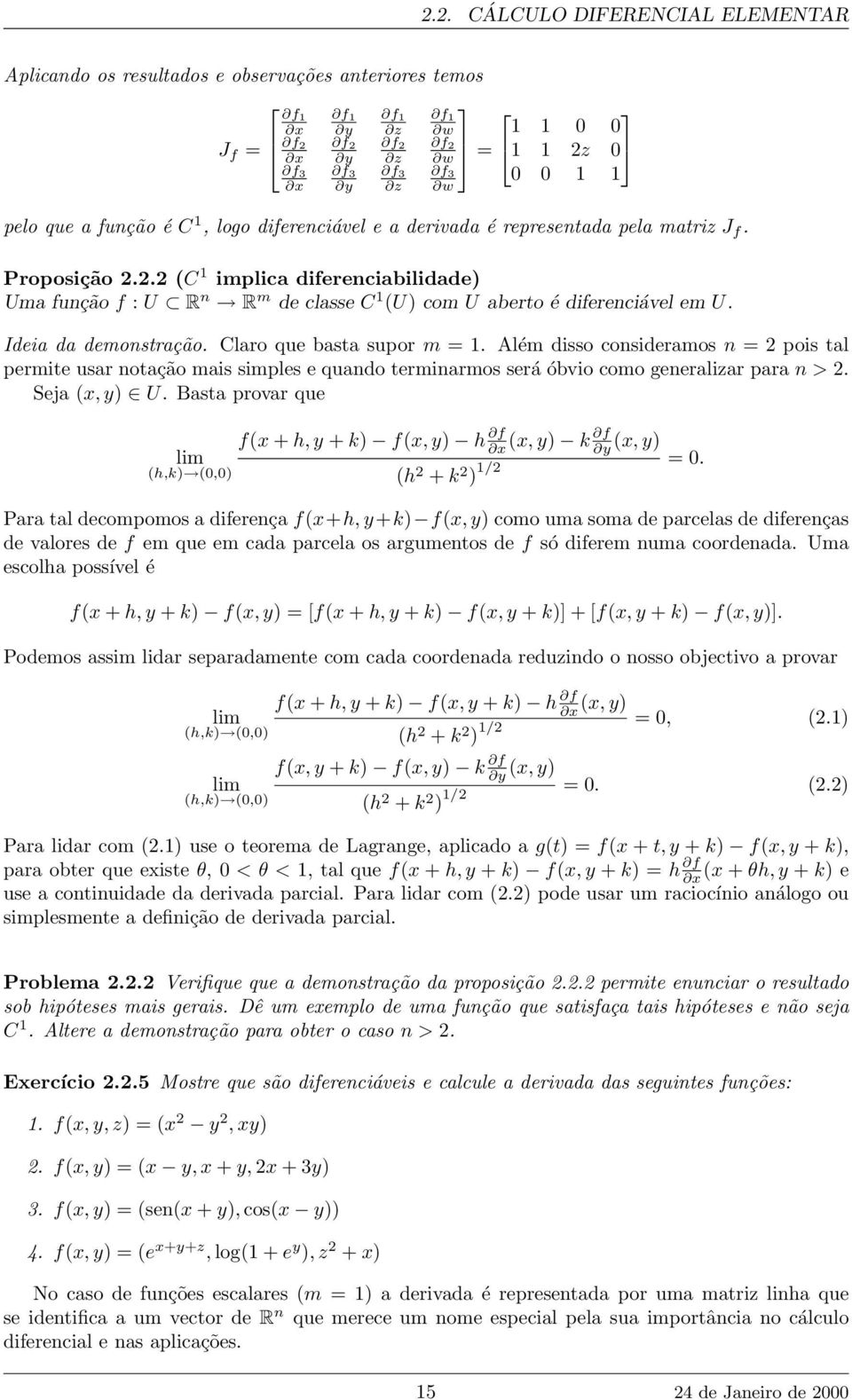 2.2 (C 1 implica diferenciabilidade) Uma função f : U R n R m de classe C 1 (U) com U aberto é diferenciável em U. Ideia da demonstração. Claro que basta supor m = 1.