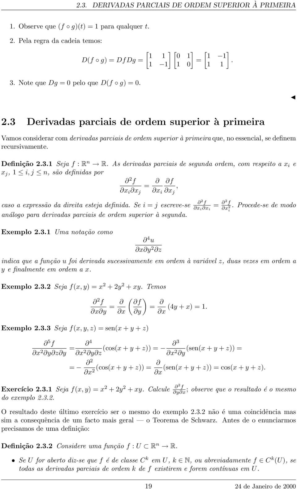 3 Derivadas parciais de ordem superior à primeira Vamos considerar com derivadas parciais de ordem superior à primeira que, no essencial, se definem recursivamente. Definição 2.3.1 Seja f : R n R.