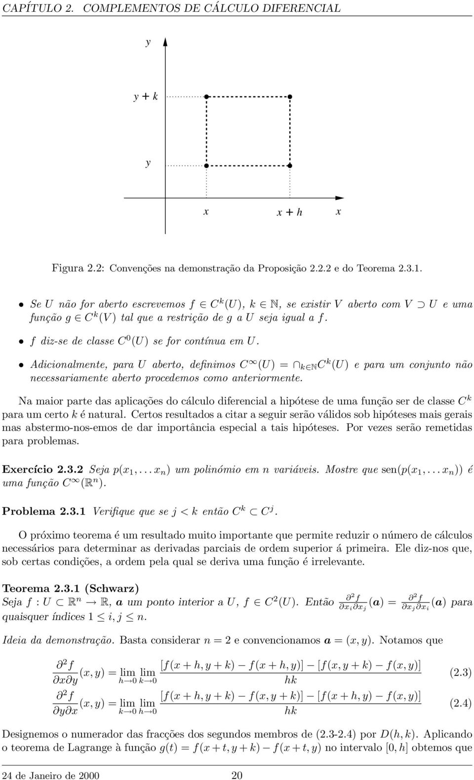 Adicionalmente, para U aberto, definimos C (U) = k N C k (U) e para um conjunto não necessariamente aberto procedemos como anteriormente.