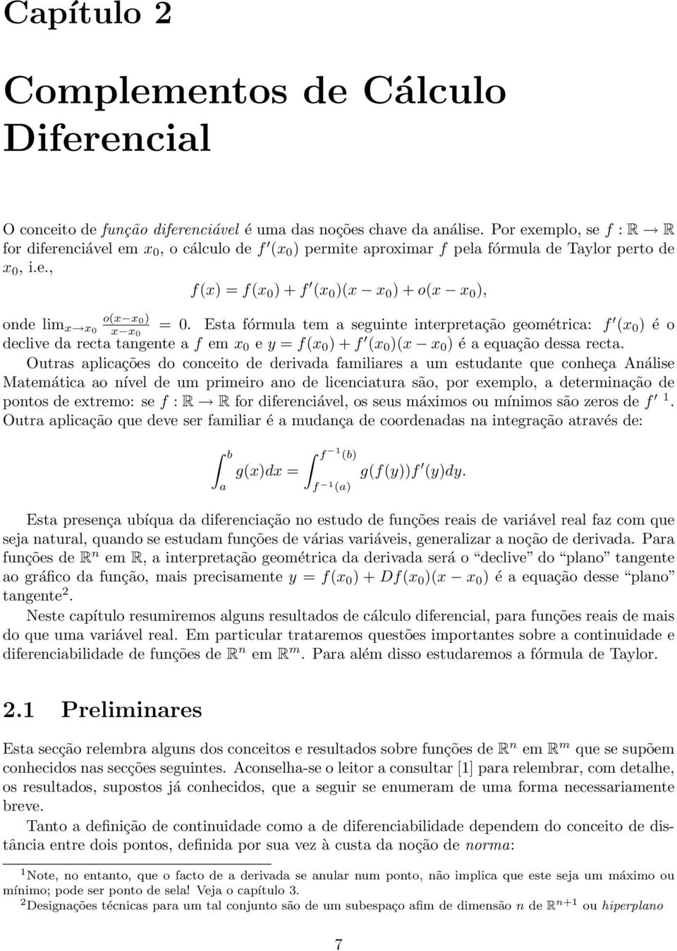 Esta fórmula tem a seguinte interpretação geométrica: f (x 0 ) é o declive da recta tangente a f em x 0 e y = f(x 0 ) + f (x 0 )(x x 0 ) é a equação dessa recta.