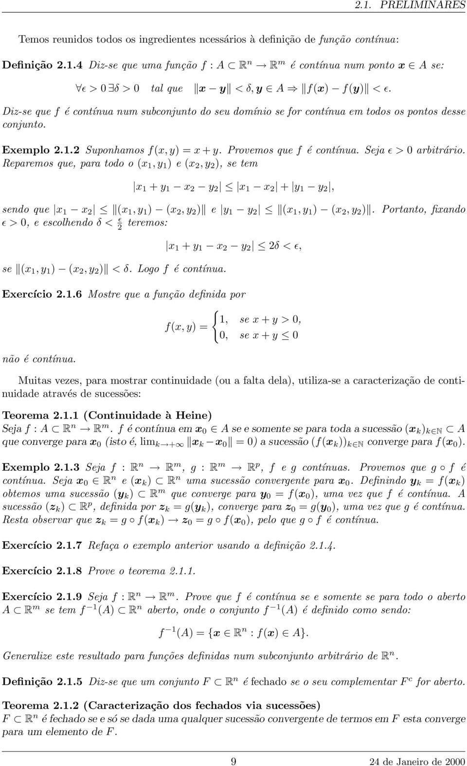 Reparemos que, para todo o (x 1, y 1 ) e (x 2, y 2 ), se tem x 1 + y 1 x 2 y 2 x 1 x 2 + y 1 y 2, sendo que x 1 x 2 (x 1, y 1 ) (x 2, y 2 ) e y 1 y 2 (x 1, y 1 ) (x 2, y 2 ).