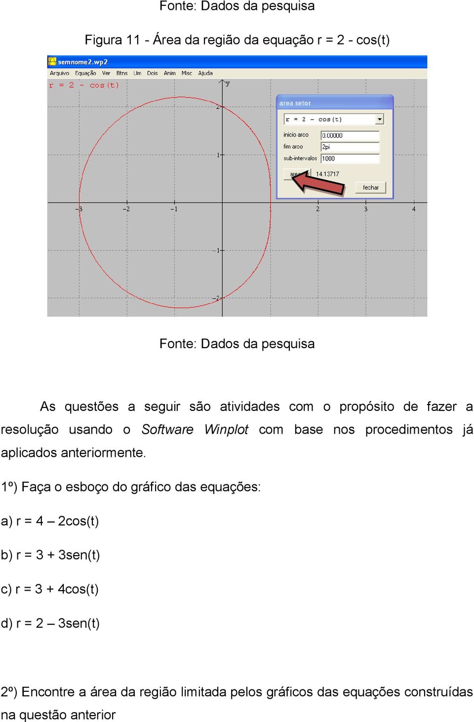 1º) Faça o esboço do gráfico das equações: a) r = 4 2cos(t) b) r = 3 + 3sen(t) c) r = 3 + 4cos(t) d) r =